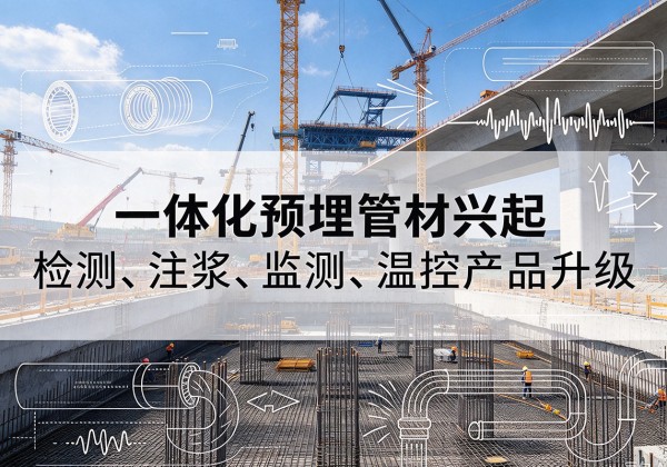 甘孜一体化管材产品兴起，声测注浆一体管、多功能预埋管应用增多